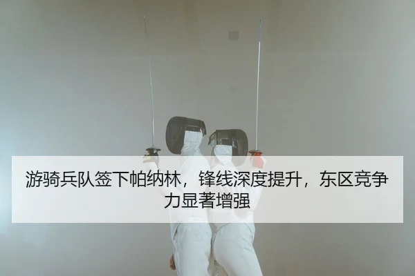 游骑兵队签下帕纳林，锋线深度提升，东区竞争力显著增强